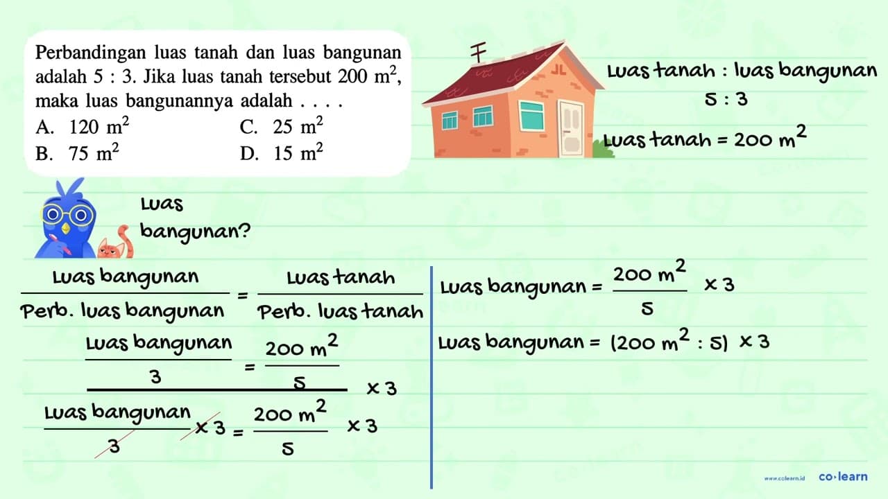 Perbandingan luas tanah dan luas bangunan adalah 5 : 3.