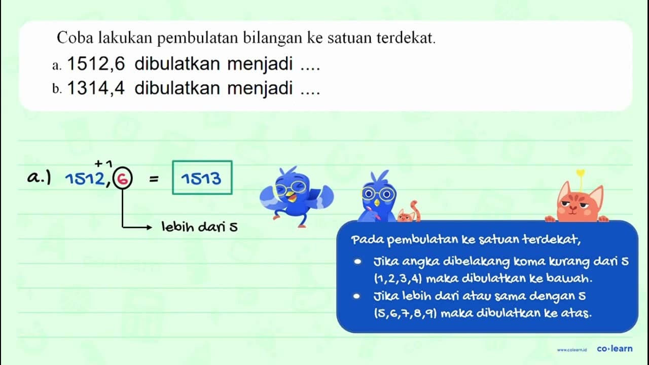 Coba lakukan pembulatan bilangan ke satuan terdekat. 1512,6