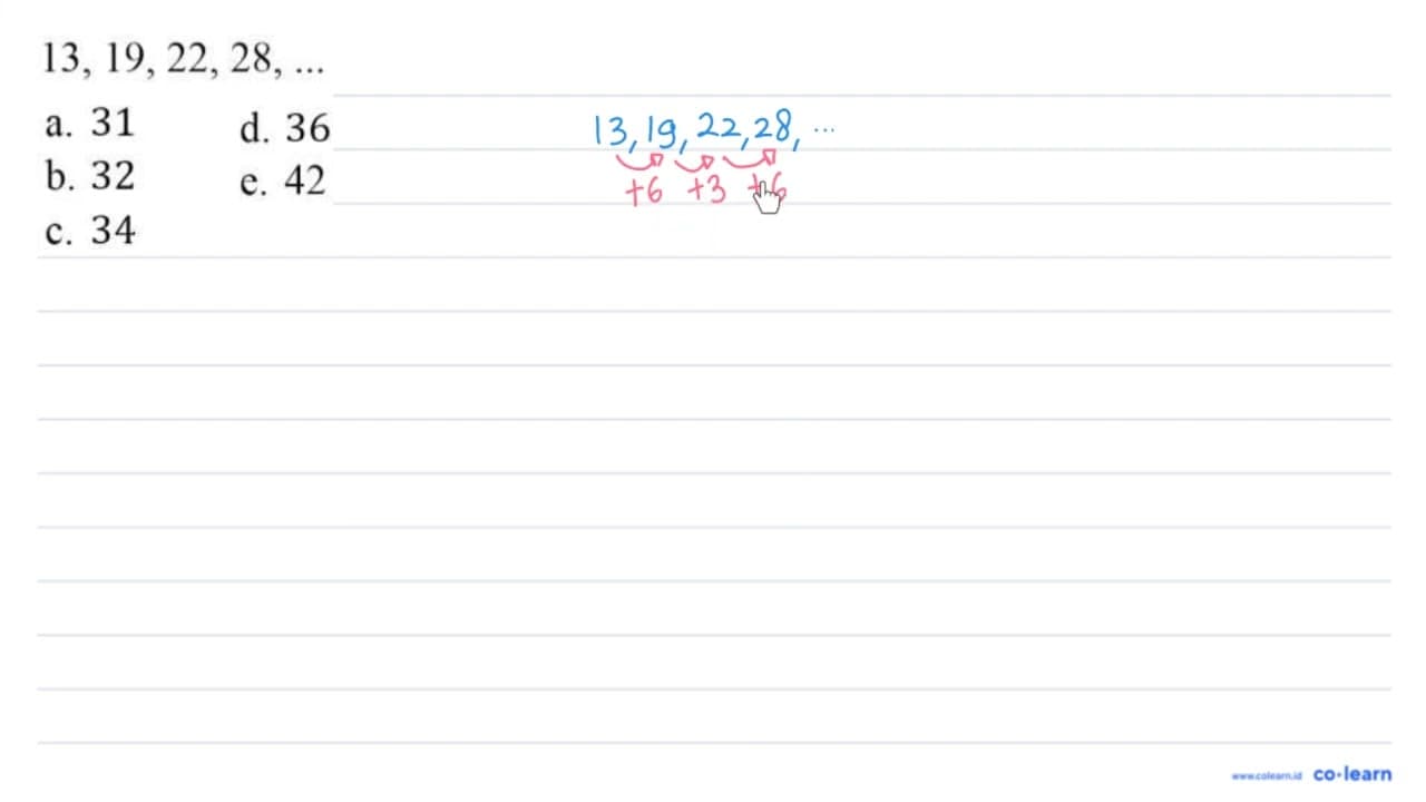 13,19,22,28, ... a. 31 d. 36 b. 32 e. 42 c. 34