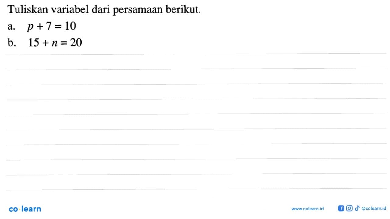 Tuliskan variabel dari persamaan berikut. a. p+7=10 b.