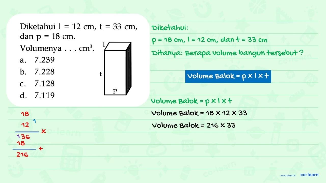 Diketahui l= 12 cm, t = 33 cm, dan p= 18 cm. Volumenya