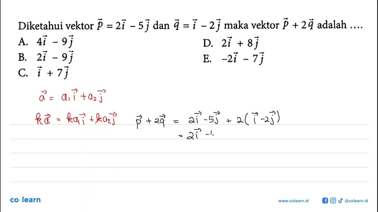 Diketahui vektor p=2i-5j dan vektor q=i-2j maka vektor p+2q