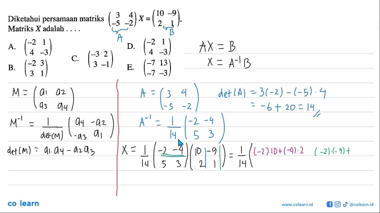 Diketahui persamaan matriks (3 4 -5 -2)X=(10 -9 2 1).