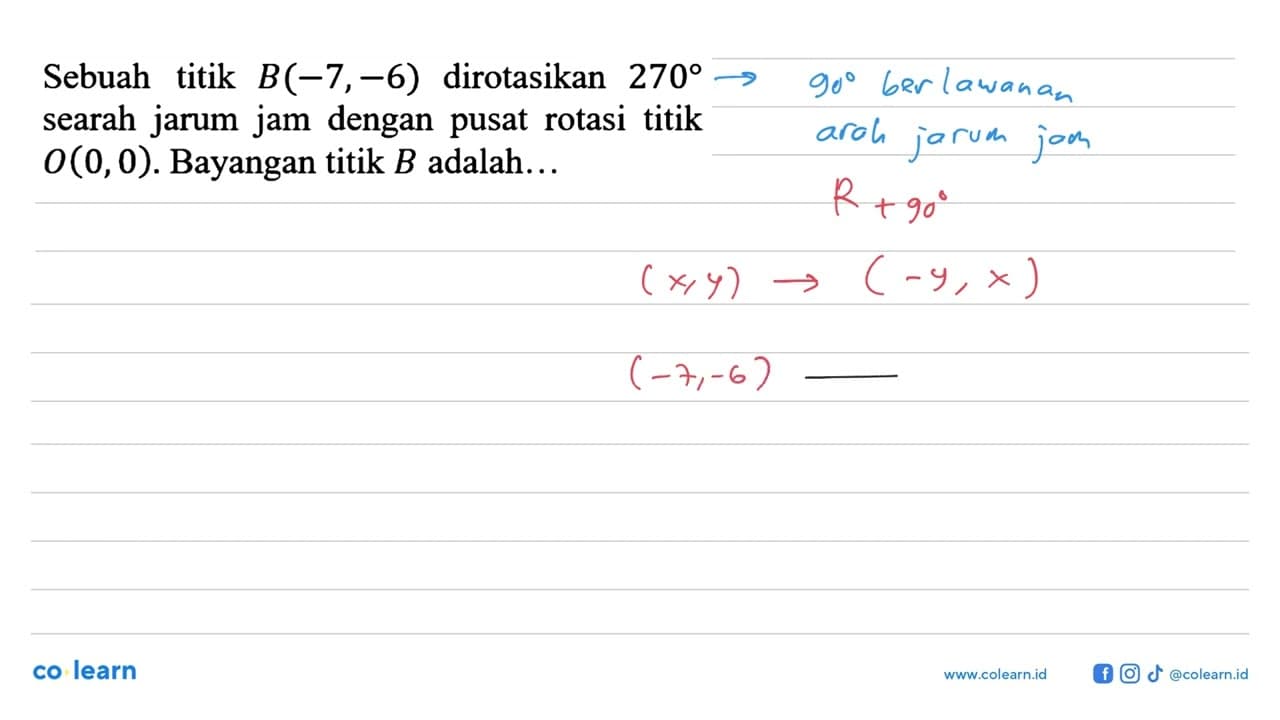 Sebuah titik B(-7,-6) dirotasikan 270 searah jarum jam