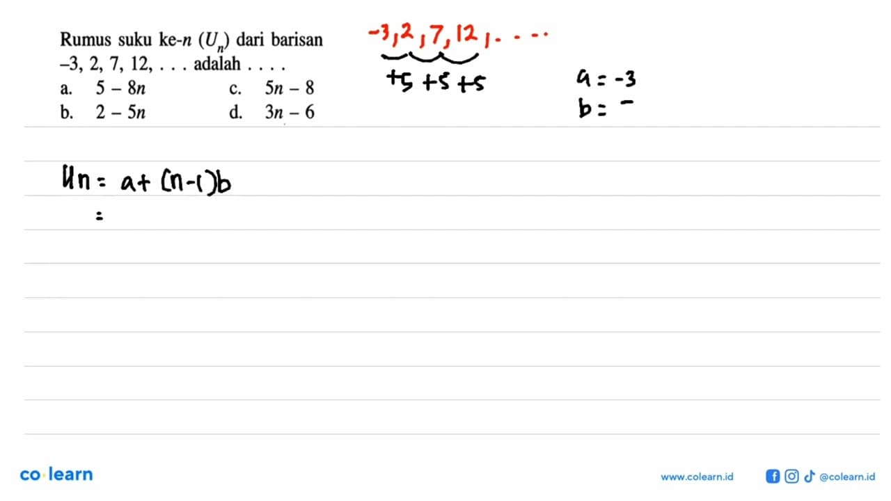 Rumus suku ke-n (U,) dari barisan -3,2, 7, 12, adalah a. 5-