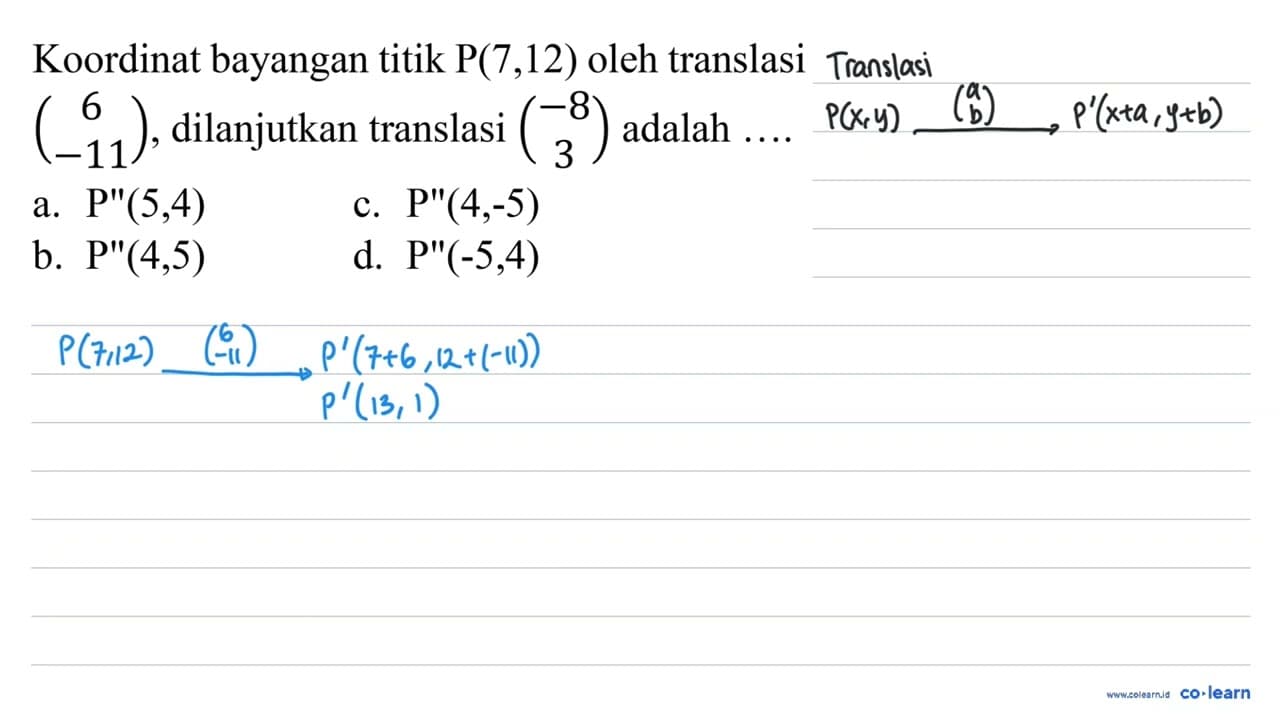 Koordinat bayangan titik P(7,12) oleh translasi (6 -11) ,