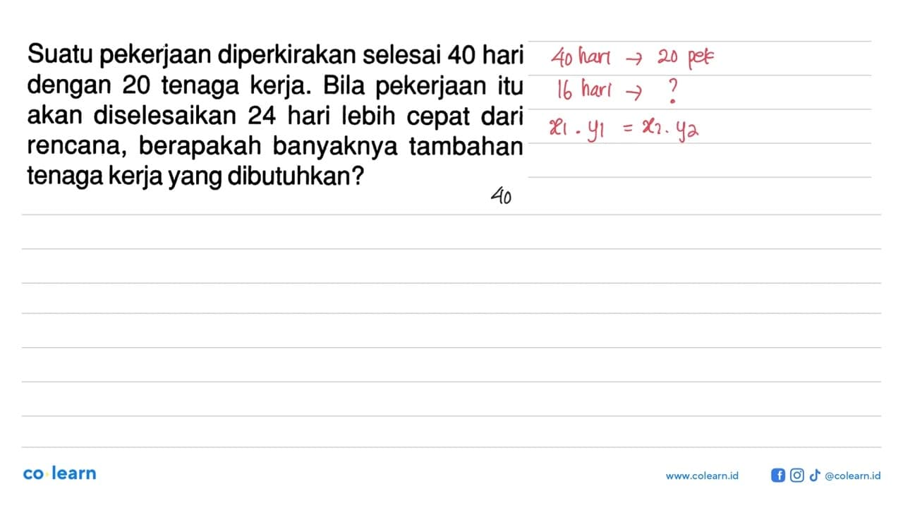 Suatu pekerjaan diperkirakan selesai 40 hari dengan 20