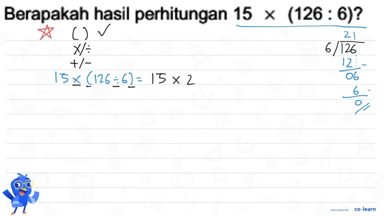 Berapakah hasil perhitungan 15 x (126 : 6)?