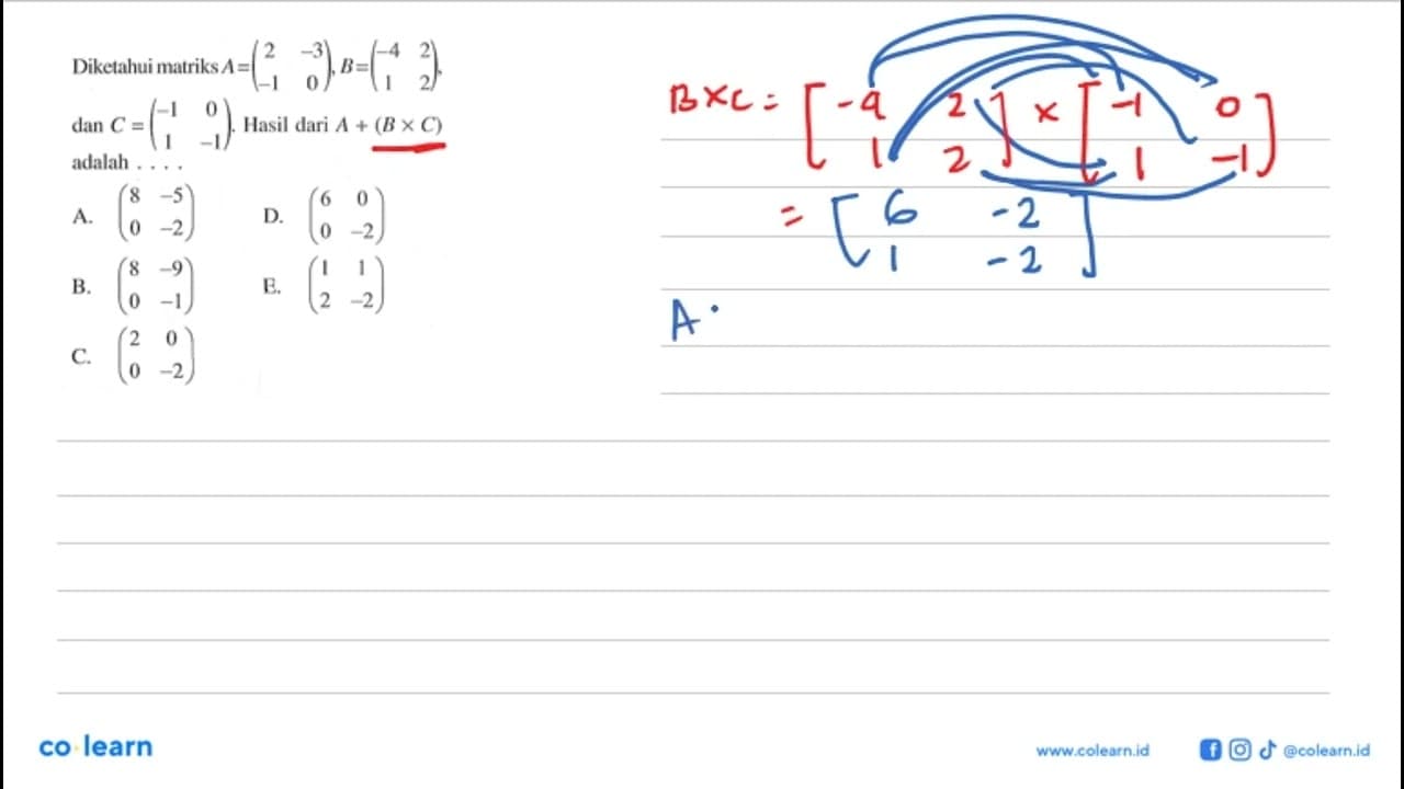 Diketahui matriks A=(2 -3 -1 0), B=(-4 2 1 2), C=(-1 0 1