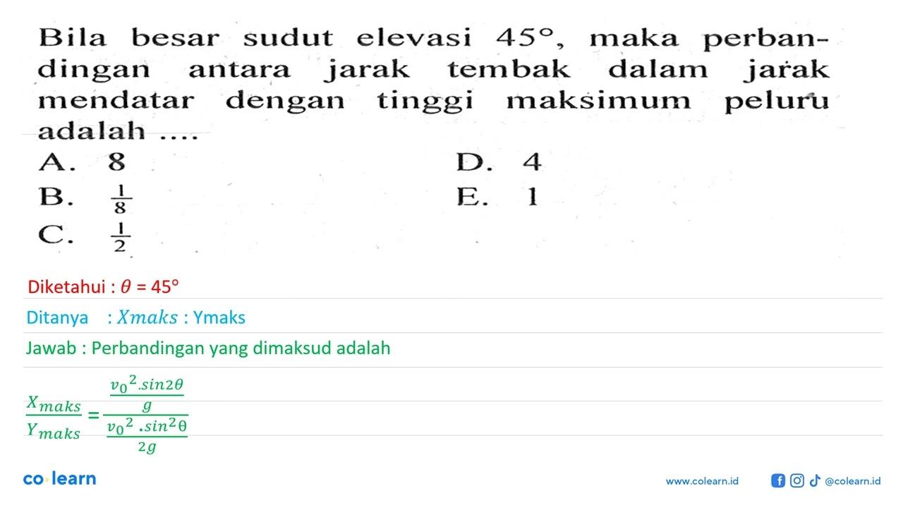 Bila besar sudut elevasi 45, maka perbandingan antara jarak