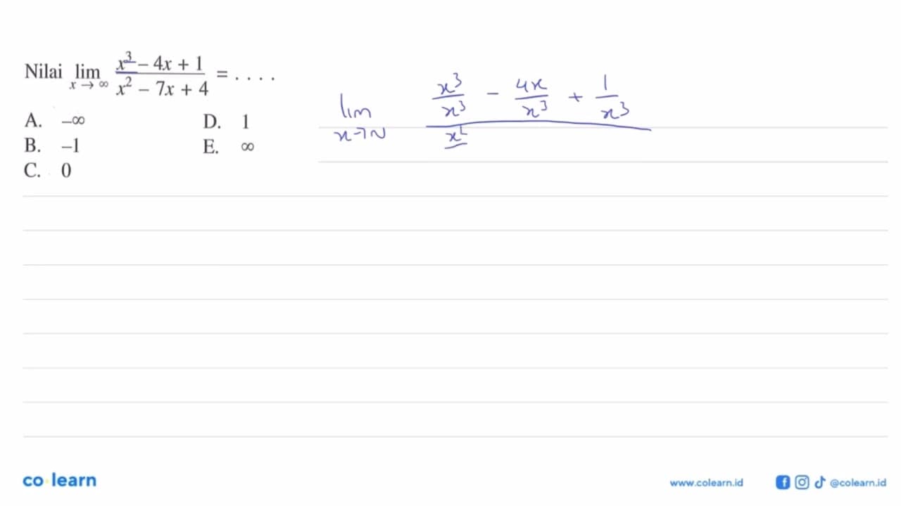 Nilai lim x->tak hingga (x^3-4x+1)/(x^2-7x+4)=