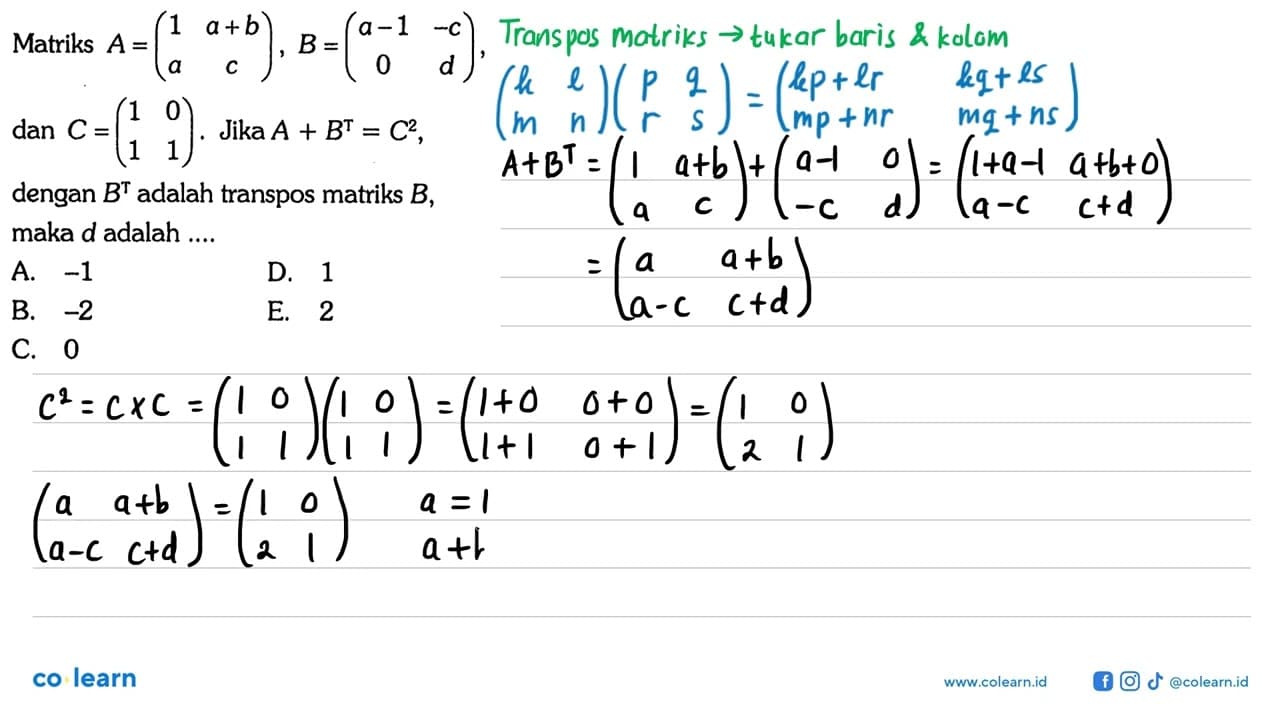 Matriks A=(1 a+b a c), B=(a-1 -c 0 d), dan C=(1 0 1 1).