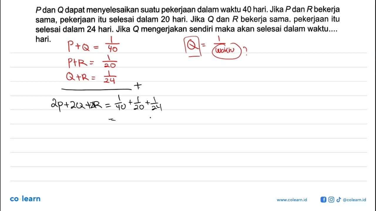 P dan Q dapat menyelesaikan suatu pekerjaan dalam waktu 40