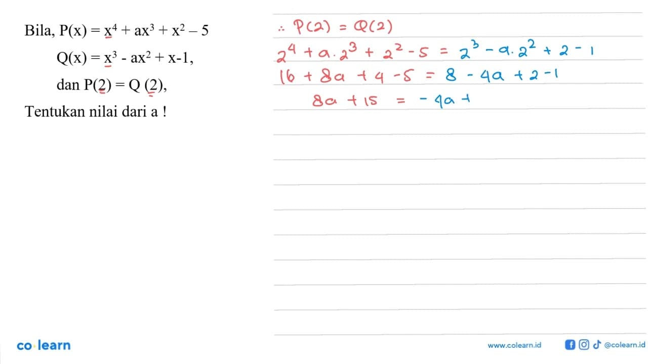 Bila, P(x)=x^4+ax^3+x^2-5 Q(x)=x^3-ax^2+x-1, dan P(2)=Q(2),