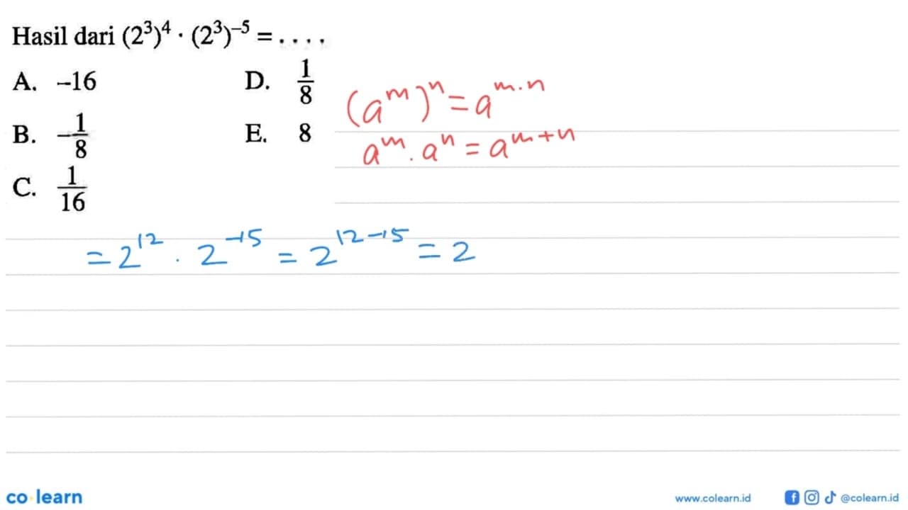 Hasil dari (2^3)^4 . (2^3)^-5 = .... A. -16 B. -1/8 C. 1/16