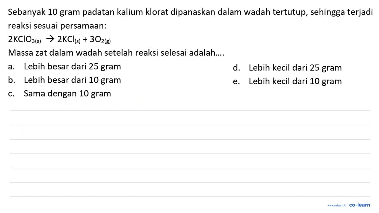 Sebanyak 10 gram padatan kalium klorat dipanaskan dalam