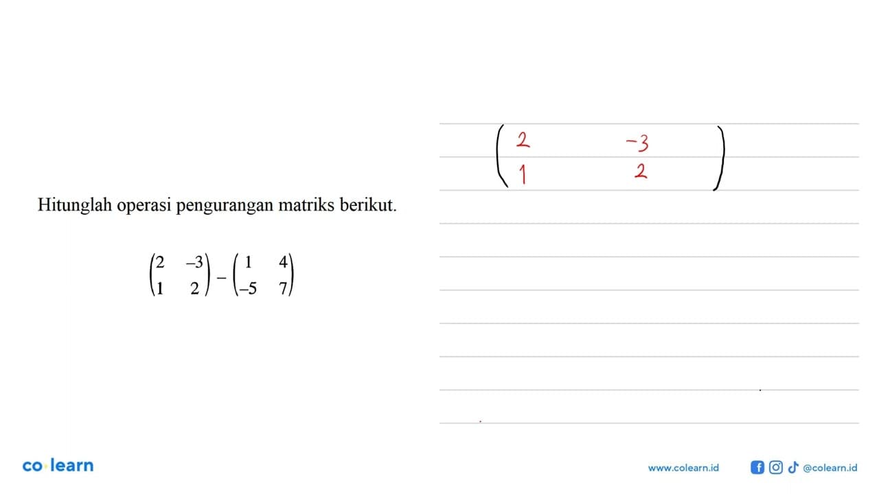 Hitunglah operasi pengurangan matriks berikut. (2 -3 1