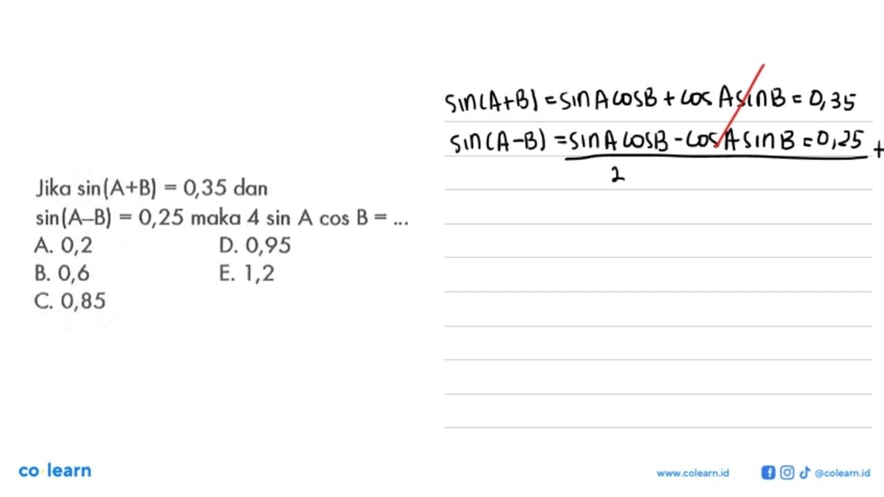 Jika sin(A+B)=0,35 dan sin(A-B)=0,25 maka 4 sinA cosB=...