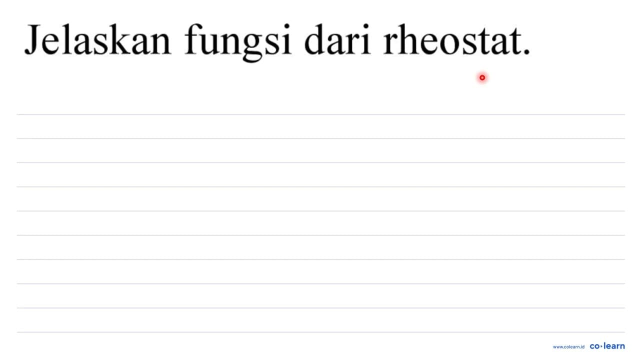 Jelaskan fungsi dari rheostat.