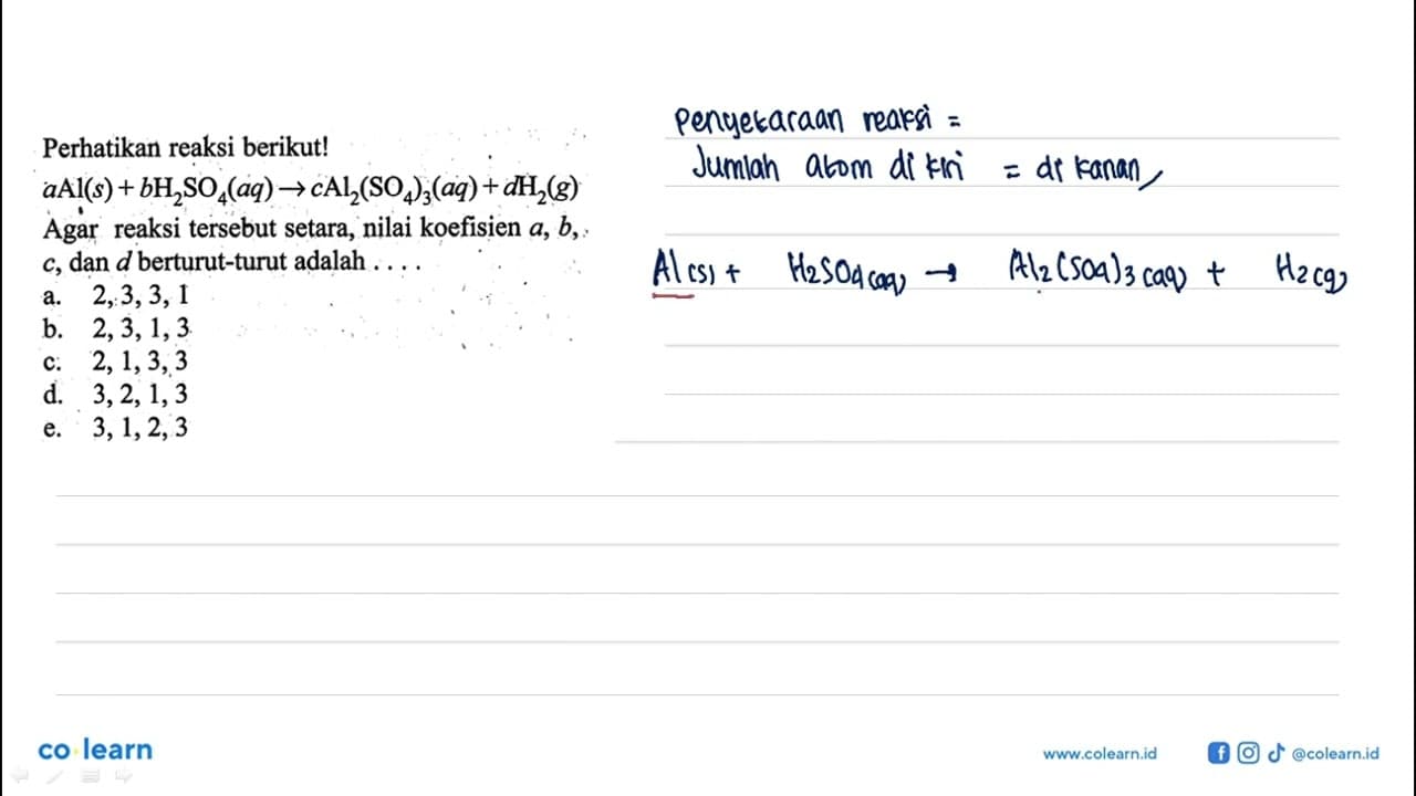 Perhatikan reaksi berikut! a Al(s)+b H2SO4(aq)->c