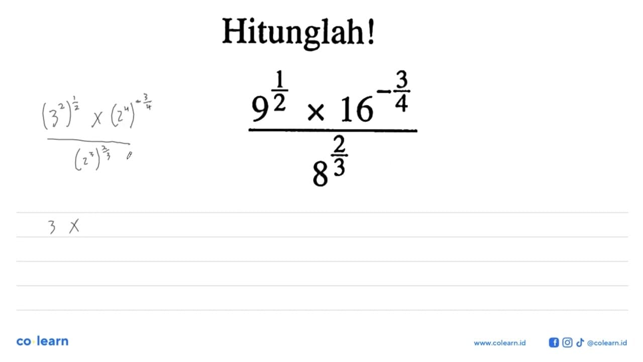 Hitunglah! 9^(1/2) x 16^(-3/4)/8^(2/3)