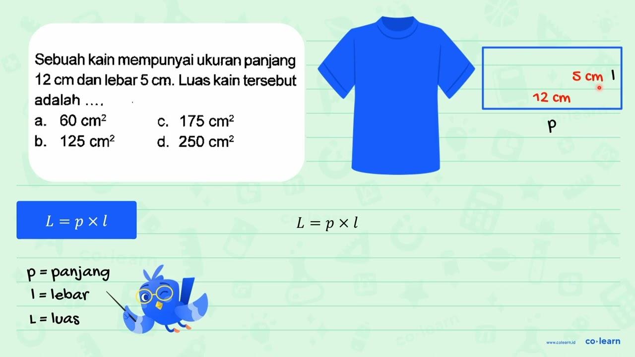 Sebuah kain mempunyai ukuran panjang 12 cm dan lebar 5 cm .