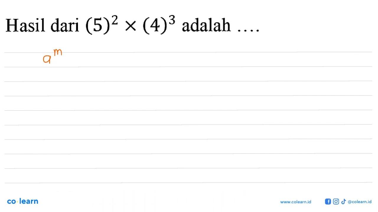 Hasil dari (5)^2 x (4)^3 adalah...