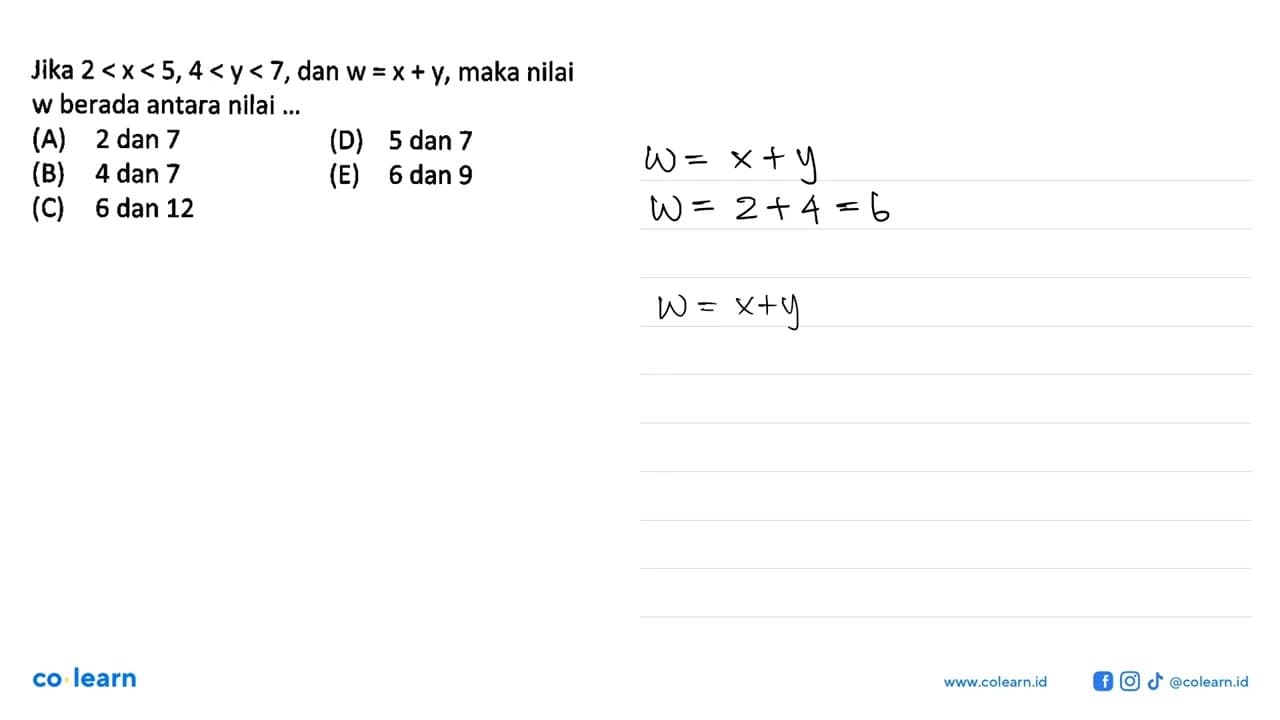 Jika 2<x<5, 4<y<7, dan w=x+y, maka nilai w berada antara