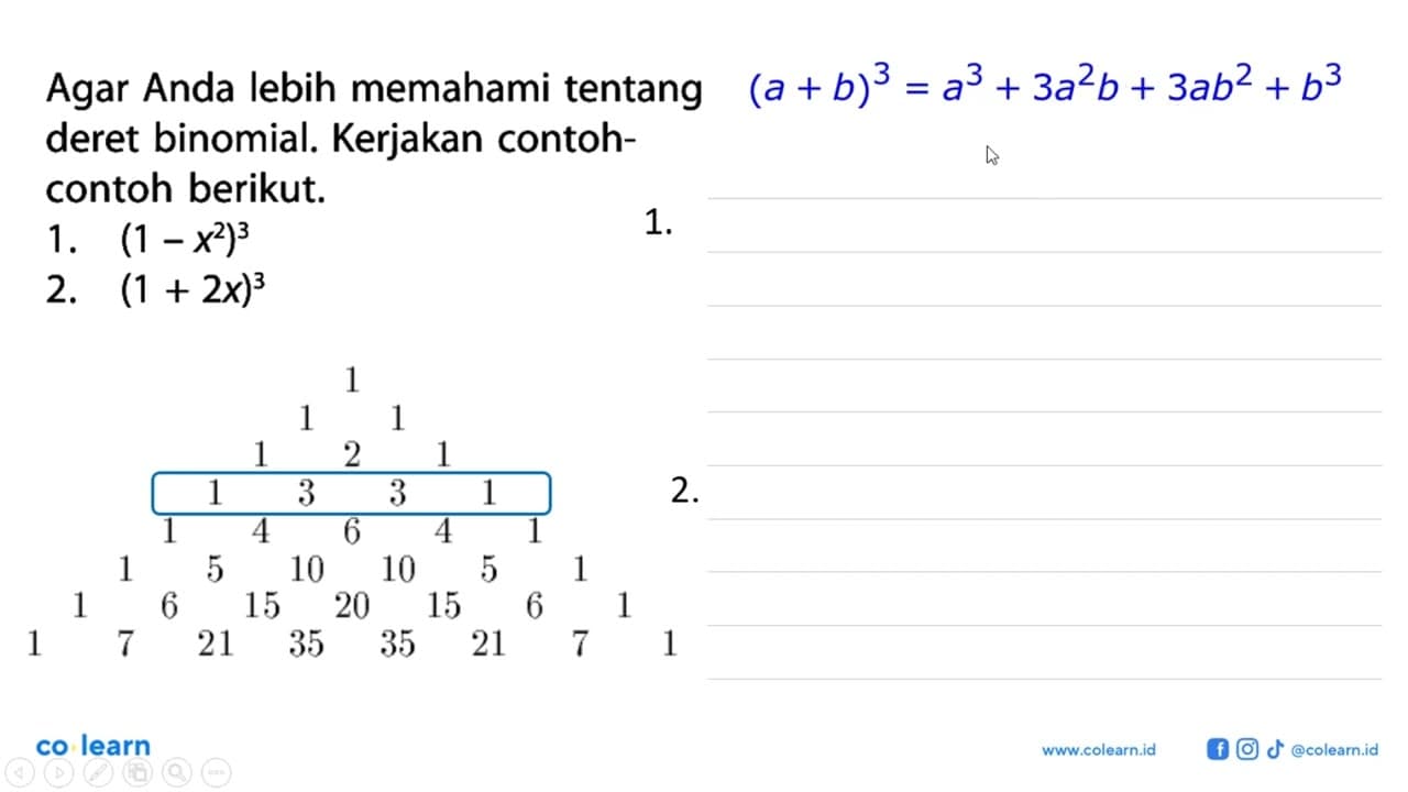 Agar Anda lebih memahami tentang deret binomial. Kerjakan