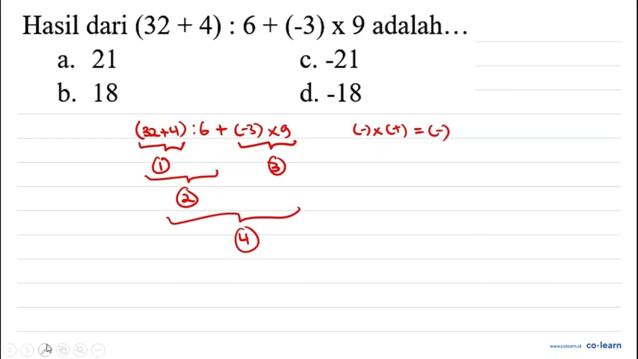 Hasil dari (32+4): 6+(-3) x 9 adalah... a. 21 c. -21 b. 18