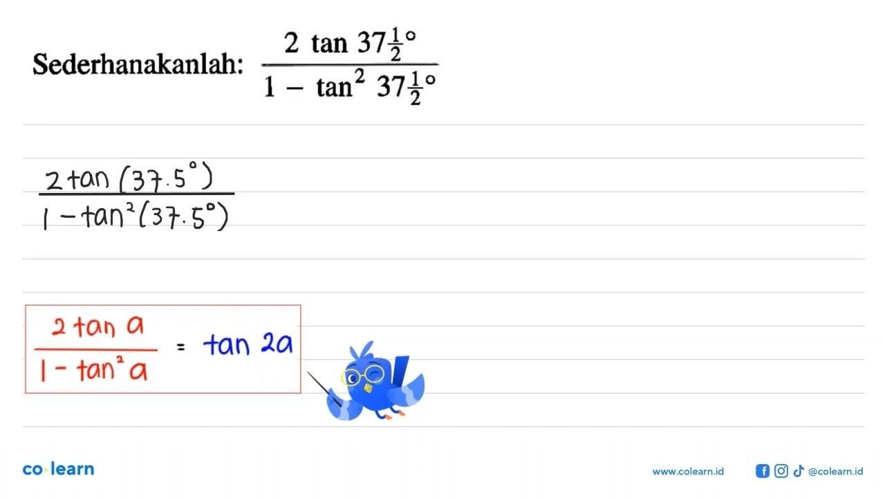 Sederhanakanlah: (2 tan (37 1/2))/(1 - tan^2(37 1/2))