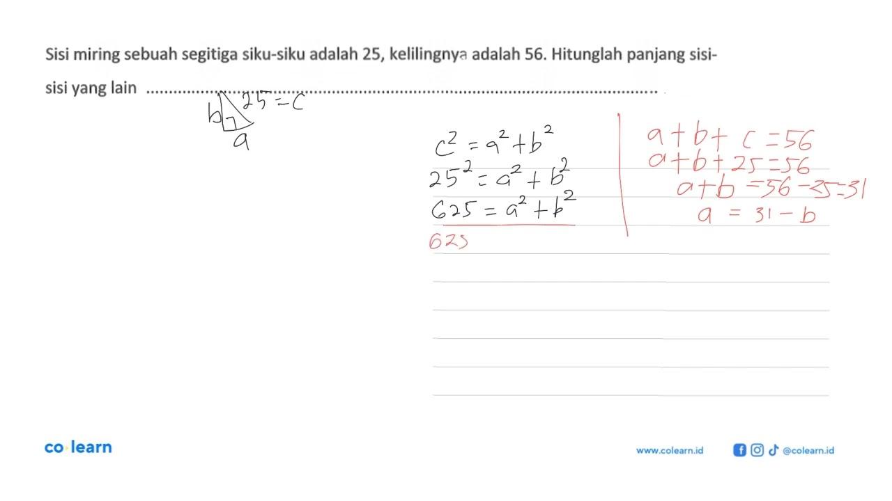 Sisi miring sebuah segitiga siku-siku adalah 25,