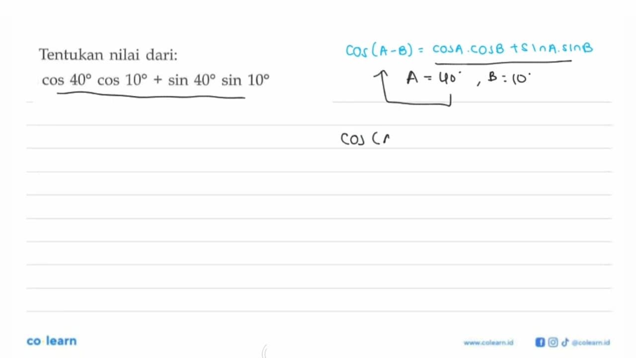 Tentukan nilai dari: cos 40 cos 10+sin 40 sin 10