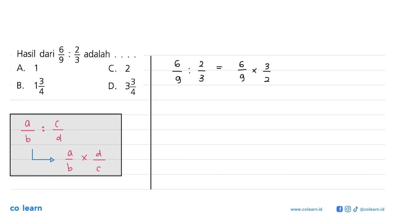 Hasil dari 6/9 : 2/3 adalah . . . .