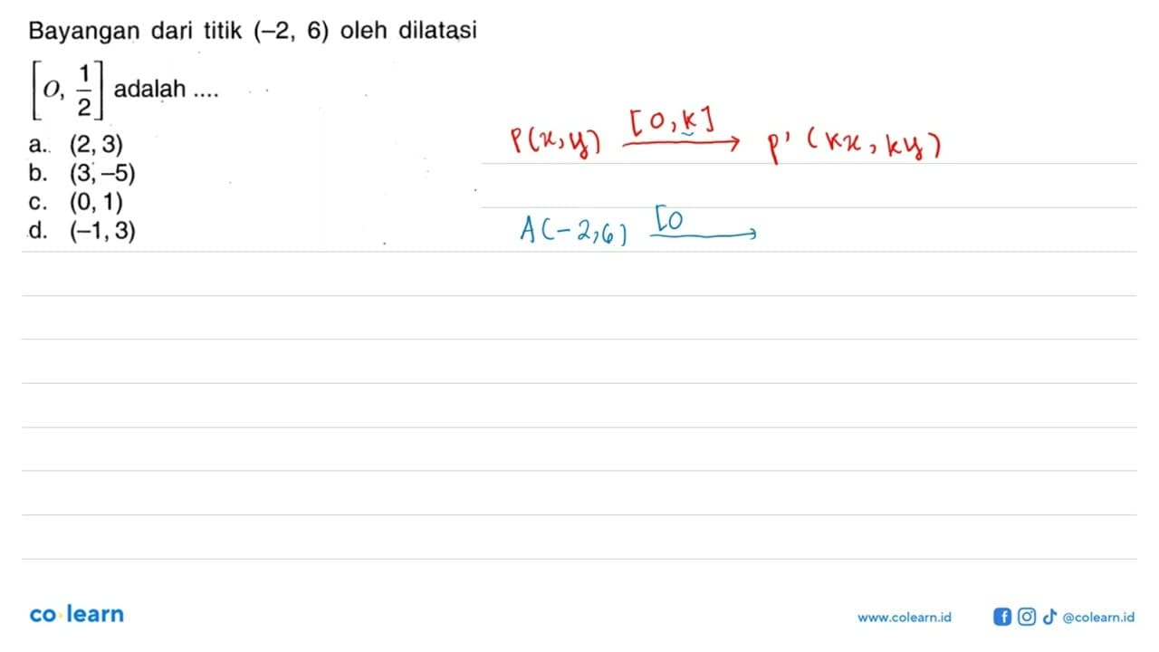 Bayangan dari titik (-2,6) oleh dilatasi [O, 1/2] adalah