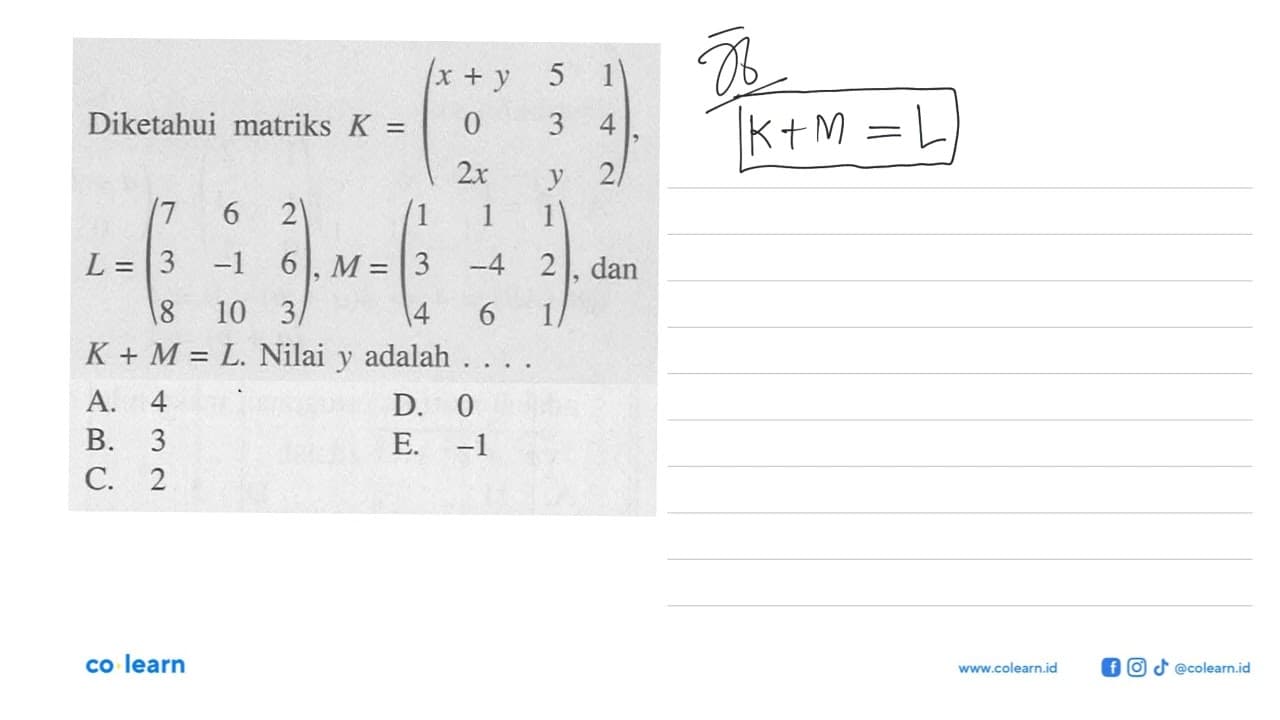 Diketahui matriks K=(x+y 5 1 0 3 4 2x y 2), L=(7 6 2 3 -1 6