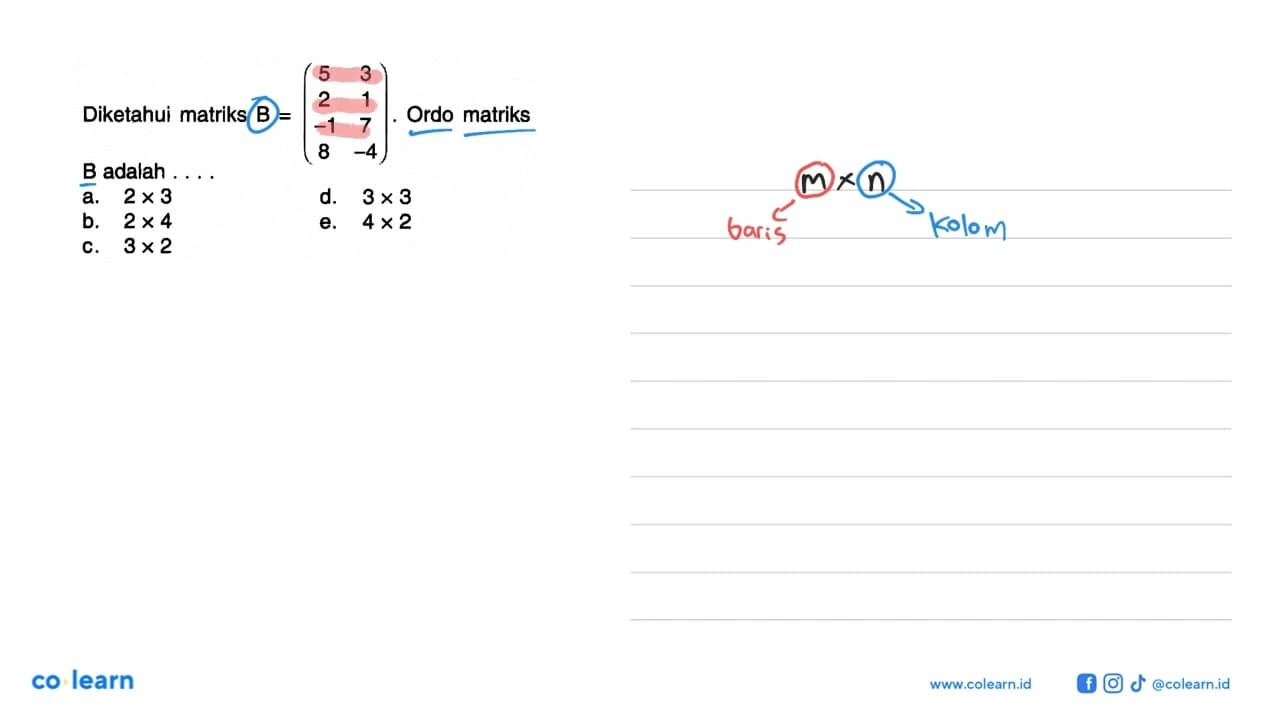 Diketahui matriks B=(5 3 2 1 -1 7 8 -4). Ordo matriks B