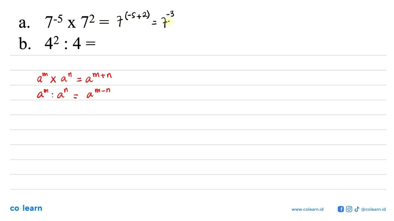 a. 7^(-5) x 7^2 = b. 4^2 : 4 =