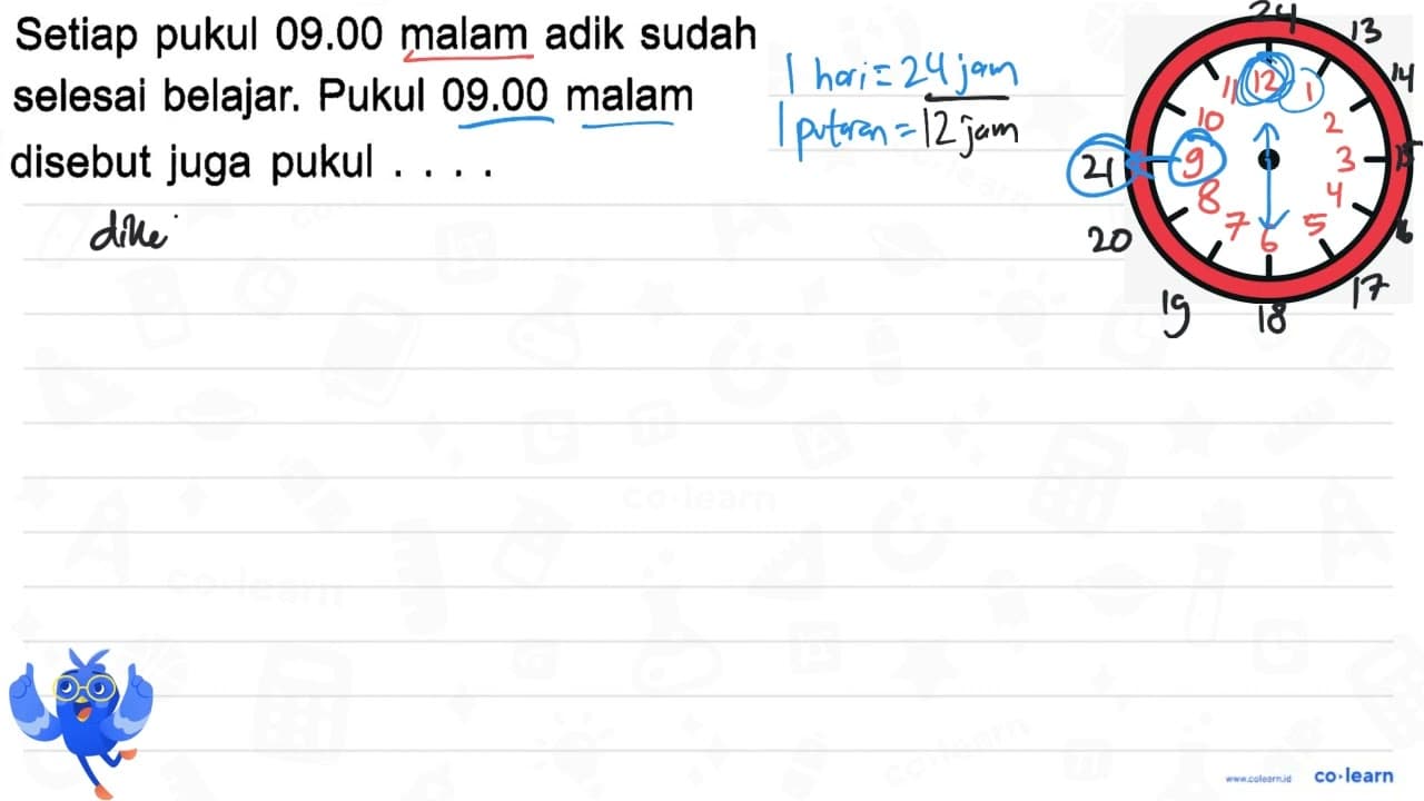 Setiap pukul 09.00 malam adik sudah selesai belajar. Pukul