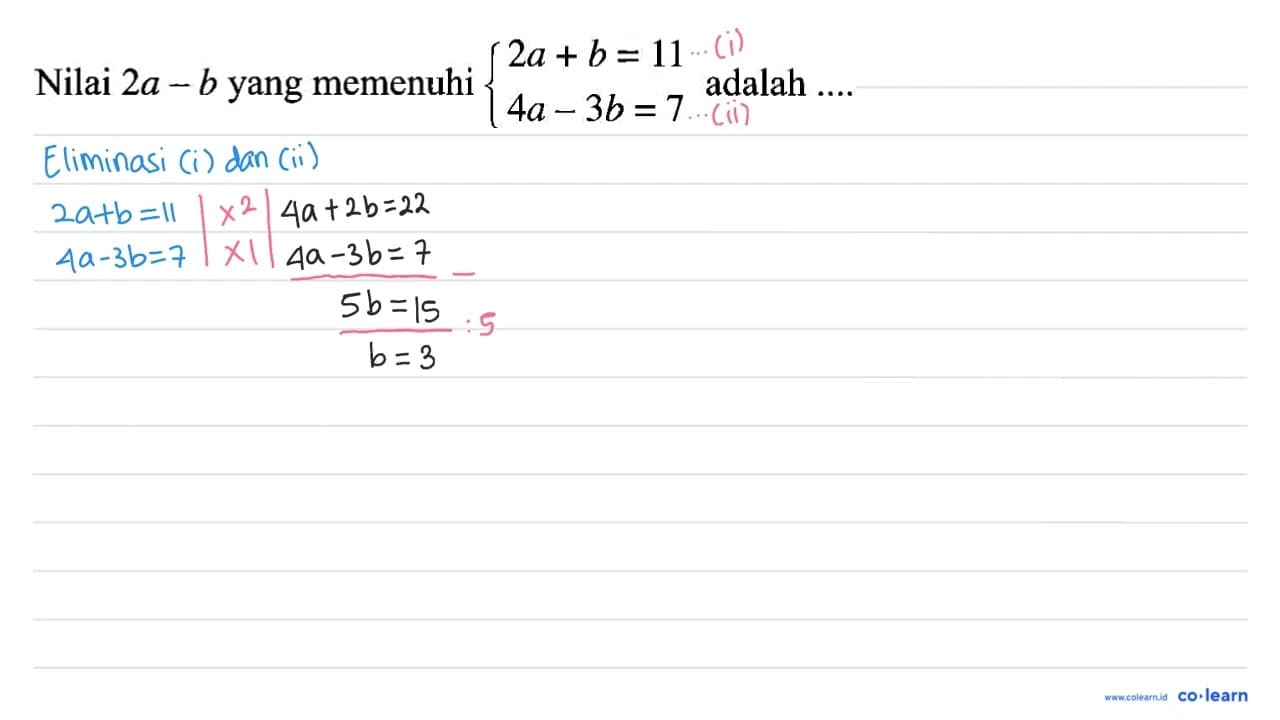 Nilai 2a - b yang memenuhi 2a +b= 11 4a - 3b = 7 adalah