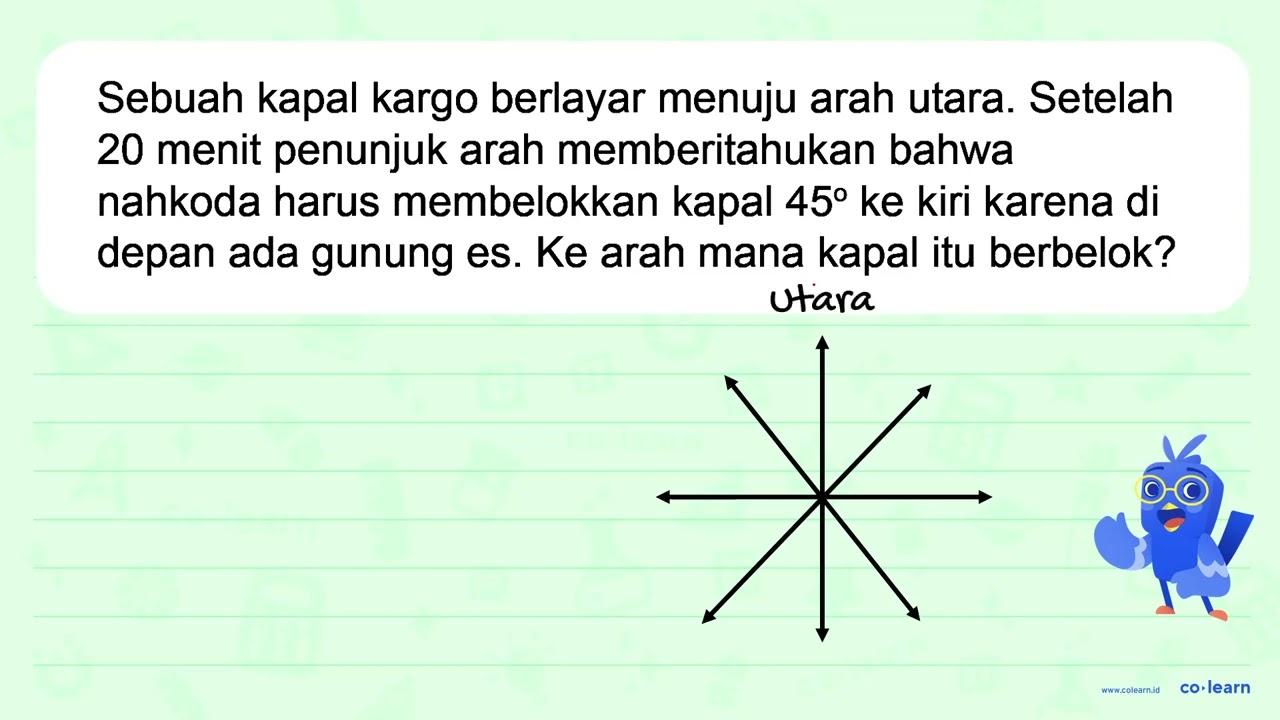 Sebuah kapal kargo berlayar menuju arah utara. Setelah 20