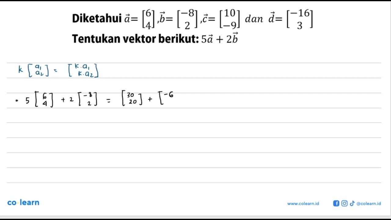 Diketahui vektor a=[6 4], b=[-8 2], c=[10 -9] dan d=[-16 9]