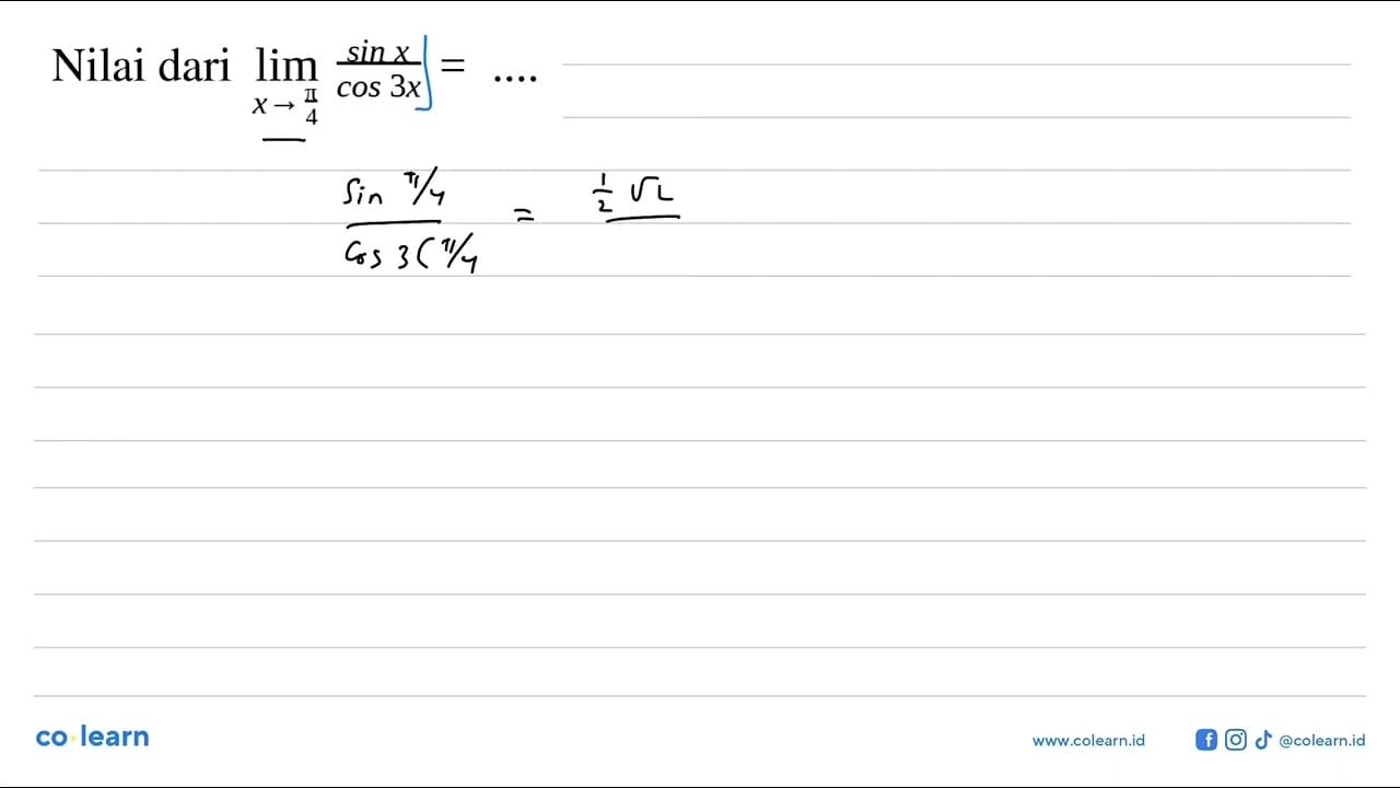 Nilai dari lim x->pi/4 (sinx)/(cos3x) = ....