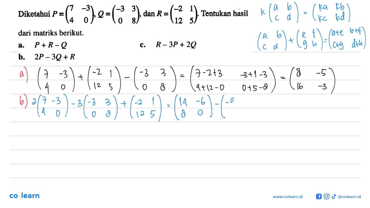 Diketahui P = (7 -3 4 0), Q = (-3 3 0 8), dan R = (-2 1 12