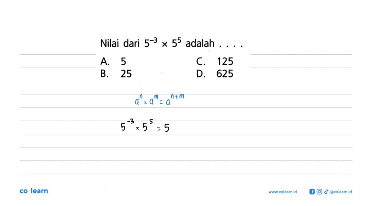 Nilai dari 5^-3 x 5^5 adalah A. 5 C. 125 B. 25 D. 625