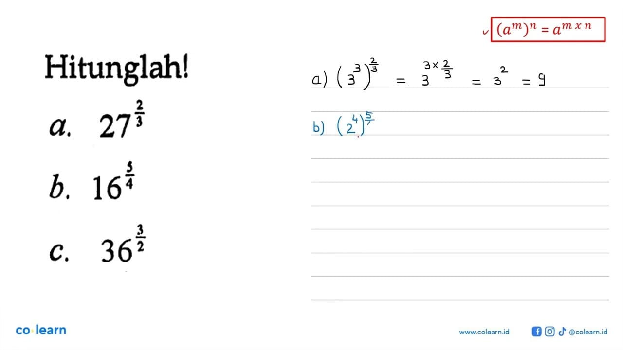 Hitunglah! a. 27^(2/3) b. 16^(5/4) c. 36^(3/2)