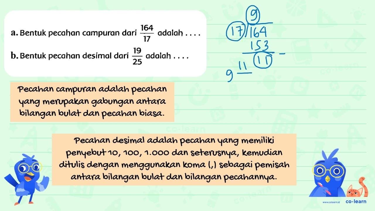 a. Bentuk pecahan campuran dari (164)/(17) adalah .... b.