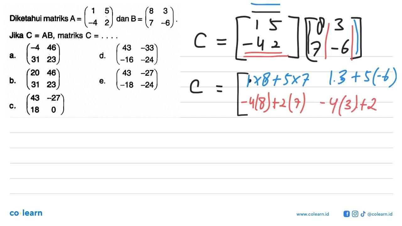 Diketahui matriks A=(1 5 -4 2) dan B=(8 3 7 -6). Jika C=AB,