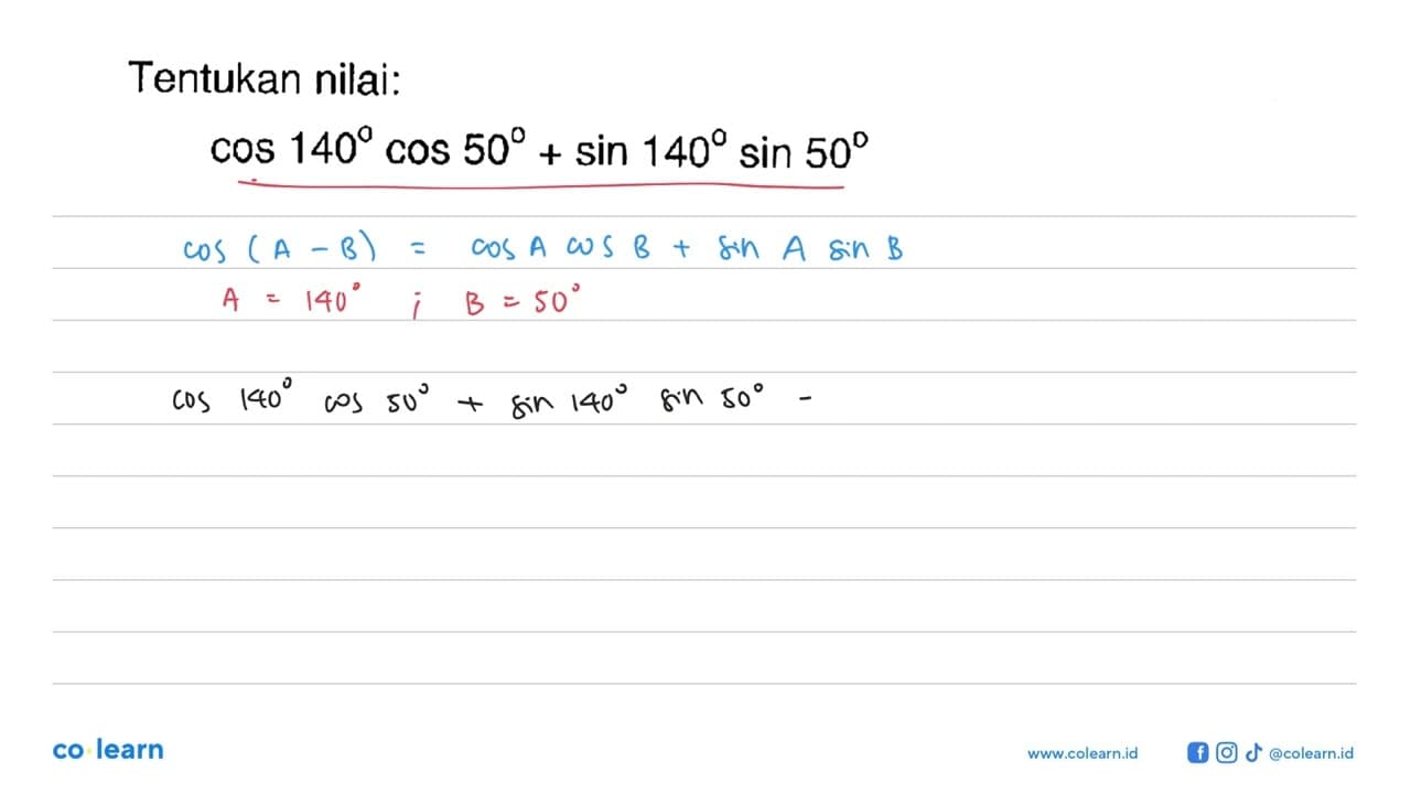 Tentukan nilai: cos 140 cos 50+sin 140 sin 50