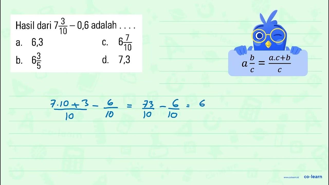 Hasil dari 7 3/10 - 0,6 adalah . . . .